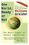 One World, Ready or Not (The Manic Logic of Global Capitalism) by William Greider, 9780684835549