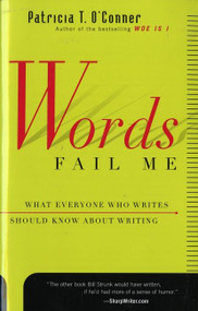 Words Fail Me (What Everyone Who Writes Should Know about Writing) by Patricia T. O'Conner, 9780156010870