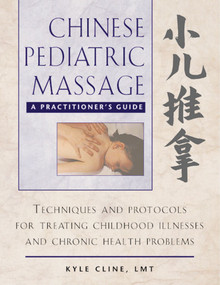 Chinese Pediatric Massage (A Practitioner's Guide) by Kyle Cline, 9780892818426