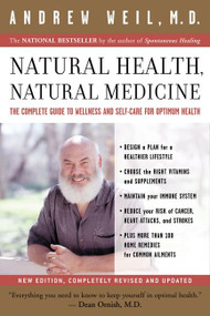 Natural Health, Natural Medicine (The Complete Guide to Wellness and Self-Care for Optimum Health) by Andrew T. Weil, M.D., 9780618479030