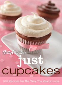 Betty Crocker Just Cupcakes: 100 Recipes For The Way You Really Cook by Betty Crocker, 9780470327296