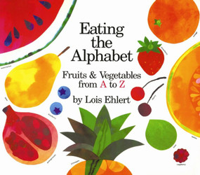 Eating the Alphabet (Fruits & Vegetables from A to Z) by Lois Ehlert, Lois Ehlert, 9780152244361