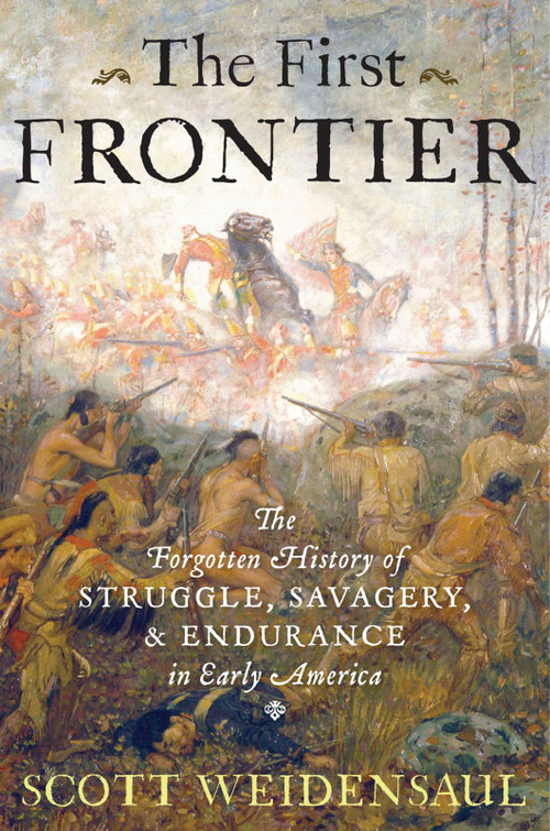 The First Frontier (The Forgotten History of Struggle, Savagery, and Endurance in Early America) by Scott Weidensaul, 9780151015153