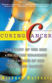 Curing Cancer (The Story of the Men and Women Unlocking the Secrets of our Deadliest Illness) by Michael Waldholz, 9780684848020