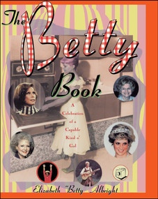 The Betty Book (A Celebration of Capable Kind o' Gal) by Elizabeth "Betty" Albright, 9780684832142