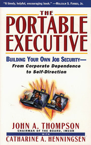 Portable Executive (Building Your Own Job Security - From Corporate Dependence to Self-Direction) by John A. Thompson, Catharine A. Henningsen, 9780684818917