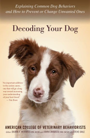 Decoding Your Dog (Explaining Common Dog Behaviors and How to Prevent or Change Unwanted Ones) by Amer. Coll. of Veterinary Behaviorists, Debra F. Horwitz, 9780544334601