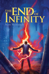The End of Infinity by Matt Myklusch, 9781416995685
