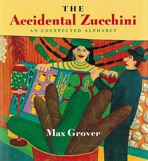 The Accidental Zucchini (An Unexpected Alphabet) by Max Grover, 9780152015459