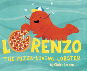Lorenzo, the Pizza-Loving Lobster by Claire Lordon, 9781499802283