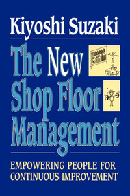 New Shop Floor Management (Empowering People for Continuous Improvement) by Kiyoshi Suzaki, 9781451624243
