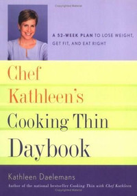 Chef Kathleen's Cooking Thin Daybook (A 52-Week Plan to Lose Weight, Get Fit, and Eat Right) by Kathleen Daelemans, 9780618428007