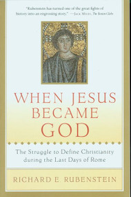 When Jesus Became God (The Struggle to Define Christianity during the Last Days of Rome) by Richard E. Rubenstein, 9780156013154