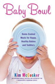 Baby Bowl (Home-Cooked Meals for Happy, Healthy Babies and Toddlers) by Kim McCosker, 9781451678093