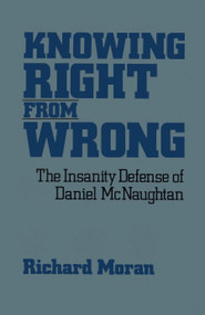 Knowing Right From Wrong (The Insanity Defense of Daniel McNaughtan) by Richard Moran, 9780743205894