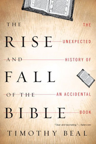 The Rise And Fall Of The Bible (The Unexpected History of an Accidental Book) by Timothy Beal, 9780547737348