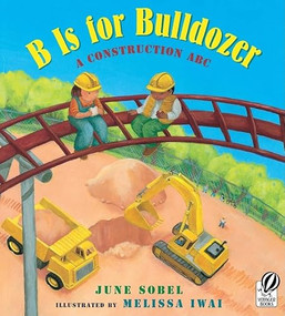 B Is for Bulldozer (A Construction ABC) by June Sobel, Melissa Iwai, 9780152057749