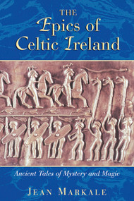 The Epics of Celtic Ireland (Ancient Tales of Mystery and Magic) by Jean Markale, 9780892818150