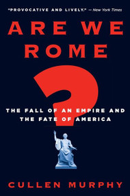Are We Rome? (The Fall of an Empire and the Fate of America) by Cullen Murphy, 9780547052106