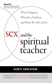 Sex and the Spiritual Teacher (Why It Happens, When It's a Problem, and What We All Can Do) by Scott Edelstein, Mic Hunter, Anne Katherine, 9780861715961