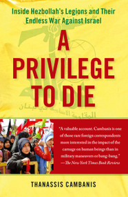 A Privilege to Die (Inside Hezbollah's Legions and Their Endless War Against Israel) by Thanassis Cambanis, 9781439143612