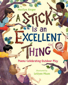 A Stick Is an Excellent Thing (Poems Celebrating Outdoor Play) by Marilyn Singer, LeUyen Pham, 9780547124933