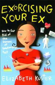 Exorcising Your Ex (How to Get Rid of the Demons of Relationships Past) by Elizabeth Kuster, 9780684803029