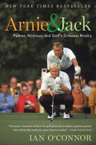 Arnie And Jack (Palmer, Nicklaus, and Golf's Greatest Rivalry) by Ian O'Connor, 9780547237862