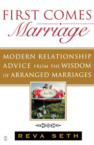 First Comes Marriage (Modern Relationship Advice from the Wisdom of Arranged Marriages) by Reva Seth, 9781416561729