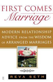 First Comes Marriage (Modern Relationship Advice from the Wisdom of Arranged Marriages) by Reva Seth, 9781416561729