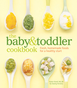 The Baby and Toddler Cookbook (Fresh, Homemade Foods for a Healthy Start) by Karen Ansel, MS, RD, Charity Ferreira, Thayer  Allyson  Gowdy, 9781740899802