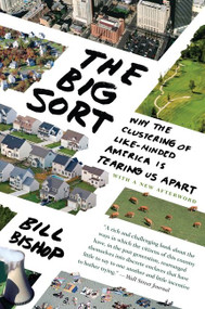 The Big Sort (Why the Clustering of Like-Minded American is Tearing Us Apart) by Bill Bishop, 9780547237725
