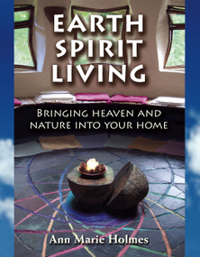 Earth Spirit Living (Bringing Heaven and Nature into Your Home) by Ann Marie Holmes, 9781582701509