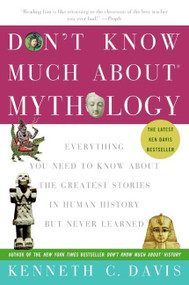 Don't Know Much About® Mythology (Everything You Need to Know About the Greatest Stories in Human History but Never Learned) - 9780060932572 by Kenneth C. Davis, 9780060932572