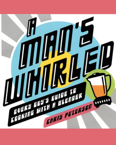 A Man's Whirled (Every Guy's Guide to Cooking with a Blender) by Chris Peterson, 9780743270236