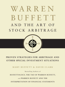 Warren Buffett and the Art of Stock Arbitrage (Proven Strategies for Arbitrage and Other Special Investment Situations) by Mary Buffett, David Clark, 9781439198827