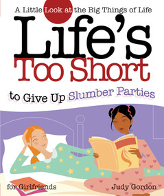 Life's too Short to Give up Slumber Parties (A Little Look at the Big Things in Life) by Judy Gordon, 9781582294230