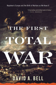 The First Total War (Napoleon's Europe and the Birth of Warfare as We Know It) by David A. Bell, 9780618919819
