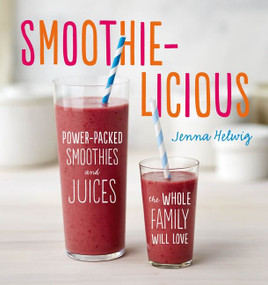 Smoothie-Licious (Power-Packed Smoothies and Juices the Whole Family Will Love) by Jenna Helwig, 9780544370081