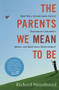 The Parents We Mean To Be (How Well-Intentioned Adults Undermine Children's Moral and Emotional Development) by Richard Weissbourd, 9780547248035