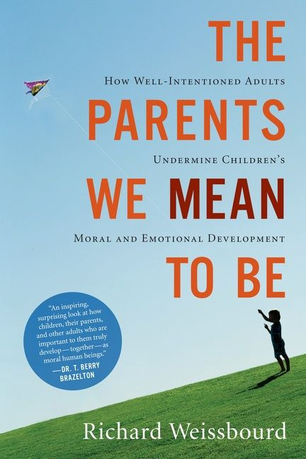 The Parents We Mean To Be (How Well-Intentioned Adults Undermine Children's Moral and Emotional Development) by Richard Weissbourd, 9780547248035