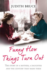 Funny How Things Turn Out (Love, Death and Unsuitable Husbands - a Mother and Daughter story) by Judith Bruce, 9780857208217