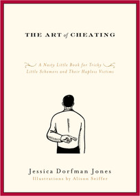 The Art of Cheating (A Nasty Little Book for Tricky Little Schemers and Their Hapless Victims) by Jessica Dorfman Jones, 9781416549130