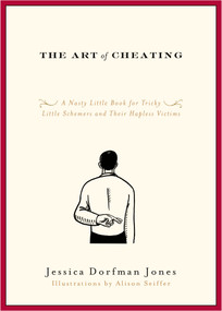The Art of Cheating (A Nasty Little Book for Tricky Little Schemers and Their Hapless Victims) by Jessica Dorfman Jones, 9781416549130