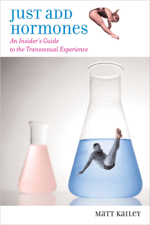 Just Add Hormones (An Insider's Guide to the Transsexual Experience) by Matt Kailey, 9780807079591