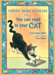 Three More Stories You Can Read to Your Cat by Sara Swan Miller, TRUE Kelley, 9780547744483