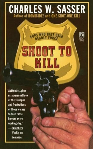 Shoot to Kill (Cops Who Have Used Deadly Force) by Charles W. Sasser, 9781476786919