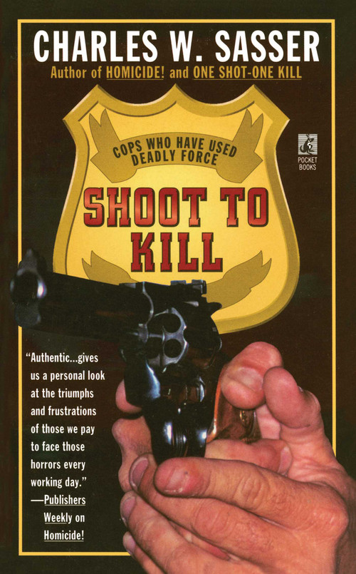 Shoot to Kill (Cops Who Have Used Deadly Force) by Charles W. Sasser, 9781476786919