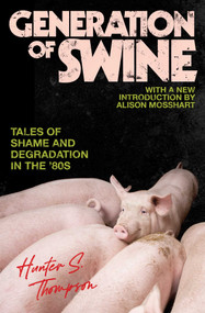 Generation of Swine (The Brutal Odyssey of an Outlaw Journalist) by Hunter S. Thompson, Alison Mosshart, 9780743250443