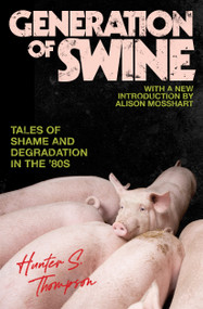 Generation of Swine (The Brutal Odyssey of an Outlaw Journalist) by Hunter S. Thompson, Alison Mosshart, 9780743250443